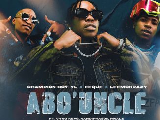 Champion Boy YL  EeQue & LeeMcKrazy Abo' Uncle  Mp3 Download